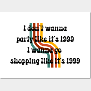 'I Don't Wanna Party Like It's 1999,I Wanna Go Shopping Like It's 1999' Quote Posters and Art